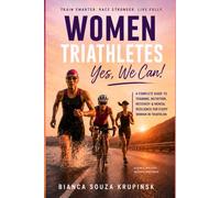 Woman Triathletes - Yes, we can!: A Practical Guide to Female Endurance, Performance, Nutrition, Recovery, and Sustainable Triathlon Training - From First Sprint to Ironman