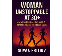 Woman Unstoppable at 30+: Intermittent Fasting, Gut Health & Hormone Balance for Ageless Living: A Complete Women’s Health Guide to Reset Metabolism, Balance Hormones, and Thrive with Energy After 30