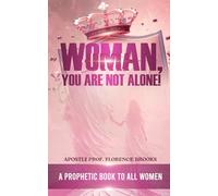 WOMAN, YOU ARE NOT ALONE: A PROPHETIC BOOK TO ALL WOMEN