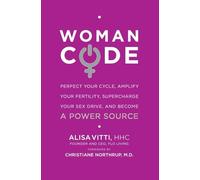WomanCode: Perfect Your Cycle, Amplify Your Fertility, Supercharge Your Sex Drive, and Become a Power Source