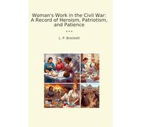 Woman's Work in the Civil War: A Record of Heroism, Patriotism, and Patience