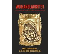 WOMANSLAUGHTER: A Personal Journey Through The Tragedy of Maternal Mortality