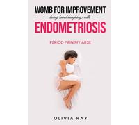 Womb for Improvement: Living (and Laughing) with Endometriosis