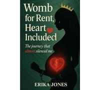 Womb for Rent: Heart Included: The Journey that Almost Silenced Me