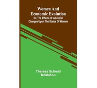 Women and economic evolution: or, The effects of industrial changes upon the status of women
