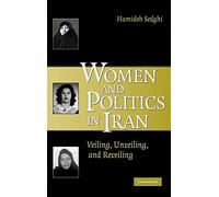 Women and Politics in Iran: Veiling, Unveiling, and Reveiling