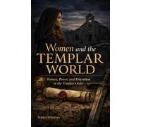 Women and the TEMPLAR WORLD: Women, Power and Discretion in the Templar Order
