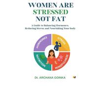 Women Are Stressed Not Fat: A Guide To Balancing Hormones, Reducing Stress, And Nourishing Your Body