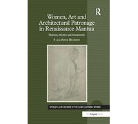 Women, Art and Architectural Patronage in Renaissance Mantua: Matrons, Mystics and Monasteries