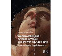Women Artists and Artisans in Venice and the Veneto, 1400-1750: Uncovering the Female Presence