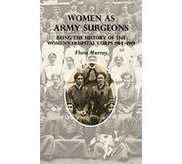 WOMEN AS ARMY SURGEONS: Being The History Of The Women's Hospital Corps 1914-1919