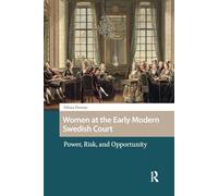 Women at the Early Modern Swedish Court: Power, Risk, and Opportunity