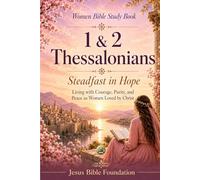 Women Bible Study Book 1 & 2 Thessalonians: Steadfast in Hope: Living with Courage, Purity, and Peace as Women Loved by Christ