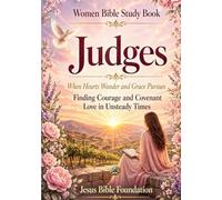 Women Bible Study Book Judges: When Hearts Wander and Grace Pursues: Finding Courage and Covenant Love in Unsteady Times: 7