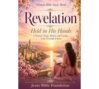 Women Bible Study Book Revelation: Held in His Hands: A Woman’s Hope, Identity, and Courage in the Triumph of Jesus