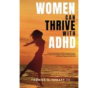 Women Can Thrive With ADHD: PRACTICAL SOLUTIONS TO BUILD PERSONAL GROWTH, ACHIEVE EMOTIONAL STABILITY, IMPROVE RELATIONSHIPS, AND REDUCE FATIGUE AND BURNOUT