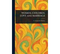 WOMEN, CHILDREN, LOVE and MARRIAGE