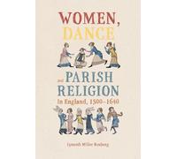 Women, Dance and Parish Religion in England, 1300-1640: Negotiating the Steps of Faith