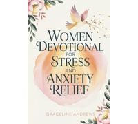 Women Devotional for Stress and Anxiety Relief: Simple, Powerful Devotions to Help You Break Free from Worry and Embrace God’s Peace