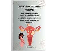 women fertility tea for egg production: How to boost your fertility with natural tea herbs: Reactivate your ovary, blocked tubes, and hormones, and reclaim fertility to increase your conception