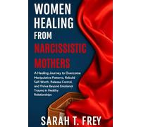 Women Healing from Narcissistic Mothers: A Healing Journey to Overcome Manipulative Patterns, Rebuild Self-Worth, Release Control, and Thrive Beyond Emotional Trauma in Healthy Relationships