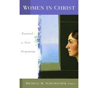 Women in Christ: Toward a New Feminism - Schumacher Michele M.