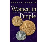 Women in Purple: Rulers of Medieval Byzantium