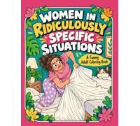 Women in Ridiculously Specific Situations: A Funny Adult Coloring Book of Everyday Problems, Female Chaos & Relatable Moments | Big & Bold, Simple Coloring, Large Print, Bold & Easy Designs