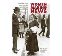 Women Making News: Gender And Journalism In Modern Britain