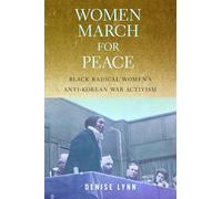 Women March for Peace: Black Radical Women's Anti-Korean War Activism (African American Intellectual History)