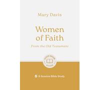 Women of Faith: From the Old Testament: 8-Session Bible Study (Easy-to-use Bible-study workbook with discussion questions and Leader’s Guide included, great for small groups)