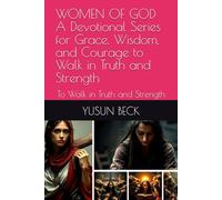 WOMEN OF GOD A Devotional Series for Grace, Wisdom, and Courage to Walk in Truth and Strength: To Walk in Truth and Strength