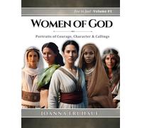 Women of God - Eve to Jael - Volume #1: Portraits of Courage, Character & Callings