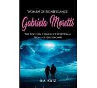 Women of Significance - Gabriela Moretti: The Forth in a Series of Exceptional Women I Have Known
