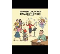 Women: Oh, What Damage They Do!: Who can truly understand the complexity of a female mind?