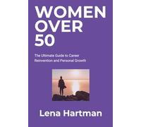 Women Over 50: The Ultimate Guide to Career Reinvention and Personal Growth