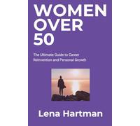 Women Over 50: The Ultimate Guide to Career Reinvention and Personal Growth