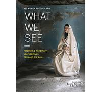 Women Photograph: What We See: Women and nonbinary perspectives through the lens
