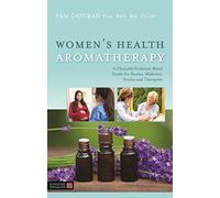 Women’s Health Aromatherapy: A Clinically Evidence-Based Guide for Nurses, Midwives, Doulas and Therapists