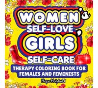 Women’s Self-Love Girls’ Self-Care Therapy Coloring Book for Females and Feminists: Stress Relief Inspirational Positive Affirmations, Motivational Quotes for Mothers, Teens, Ladies, Adult Relaxation