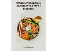 Women’s Vegetarian Cookbook for Type 1 Diabetes: Plant-Powered, Blood Sugar-Smart Recipes for Energized Living and Optimal Glucose Balance