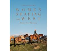 Women Shaping the West: Stories from Wyoming