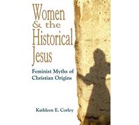 Women and the Historical Jesus: Feminist Myths of Christian Origins