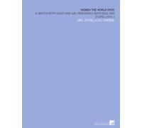 Women the World Over: A Sketch Both Light and Gay, Perchance Both Dull and Stupid (1914 )
