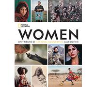 Women. Un tributo di National Geographic alle donne. Ediz. a colori