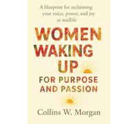 Women Waking Up for Purpose and Passion: A blueprint for reclaiming your voice, power and joy at midlife