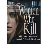 Women Who Kill: The Untold Stories of America's Female Murderers