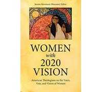 Women With 2020 Vision: American Theologians on the Voice, Vote, and Vision of Women