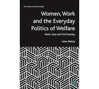 Women, Work and the Everyday Politics of Welfare: Work, Care and Civil Society