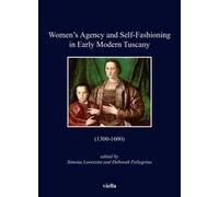 Women's agency and self-fashioning in Early Modern Tuscany (1300-1600)